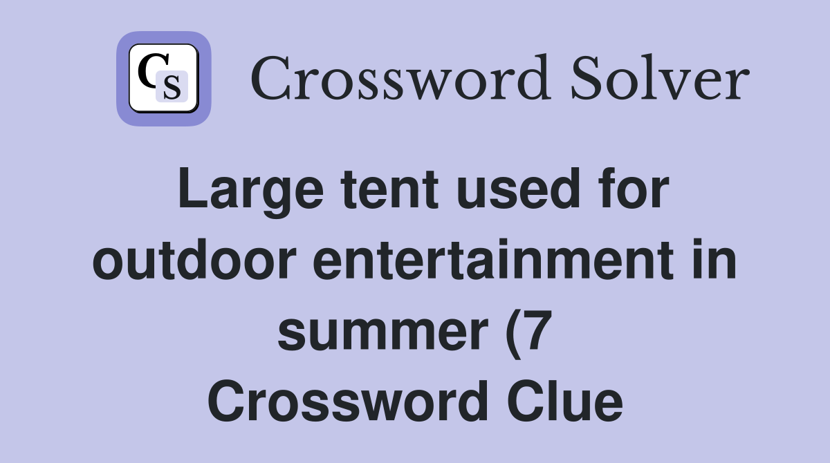 Large tent used for outdoor entertainment in summer (7) Crossword Large tent used for outdoor entertainment in summer (7) Crossword
